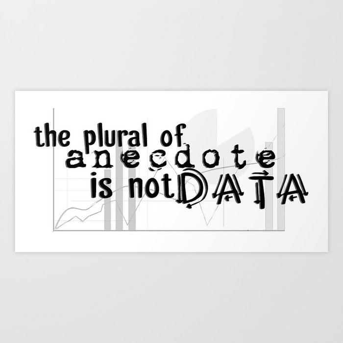 the-plural-of-anecdote-is-not-data-prints.jpg